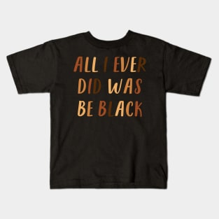 All I Ever Did Was Be Black | African American | Black Lives Matter | Black History Kids T-Shirt